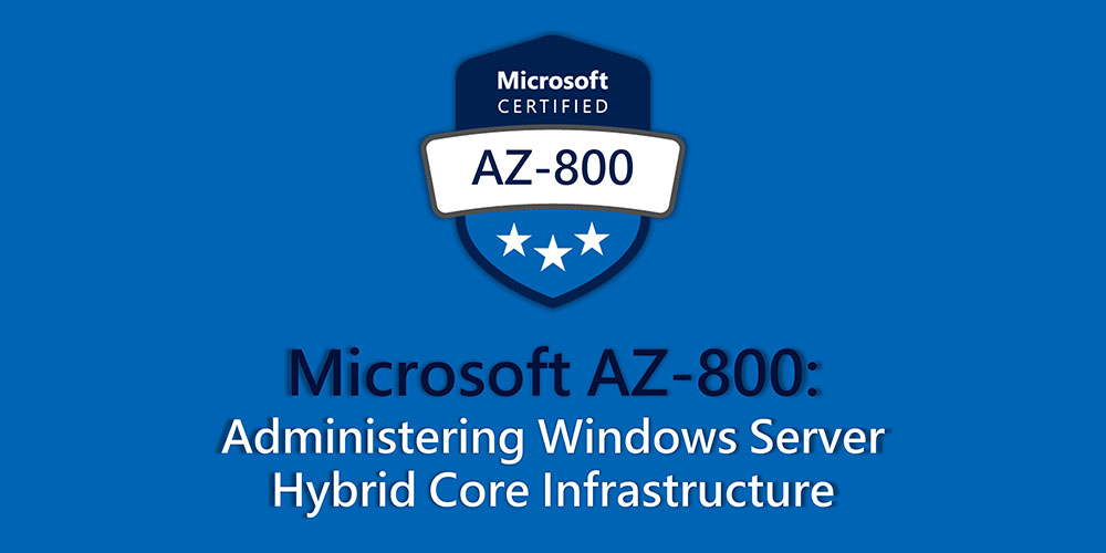 AZ-800: Administering Windows Server Hybrid Core Infrastructure