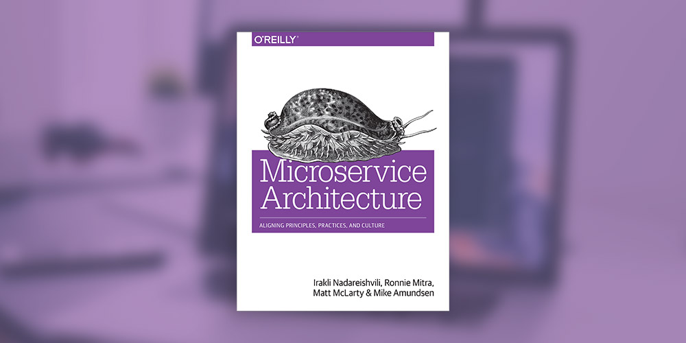 Microservice Architecture: Aligning Principles, Practices, & Culture