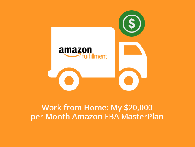 Work from Home: My $20,000 per Month Amazon FBA MasterPlan