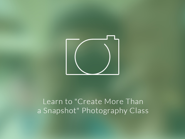 Learn to "Create More Than a Snapshot" Photography Class