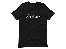 "What Can You Do In 60 Seconds" T-Shirt